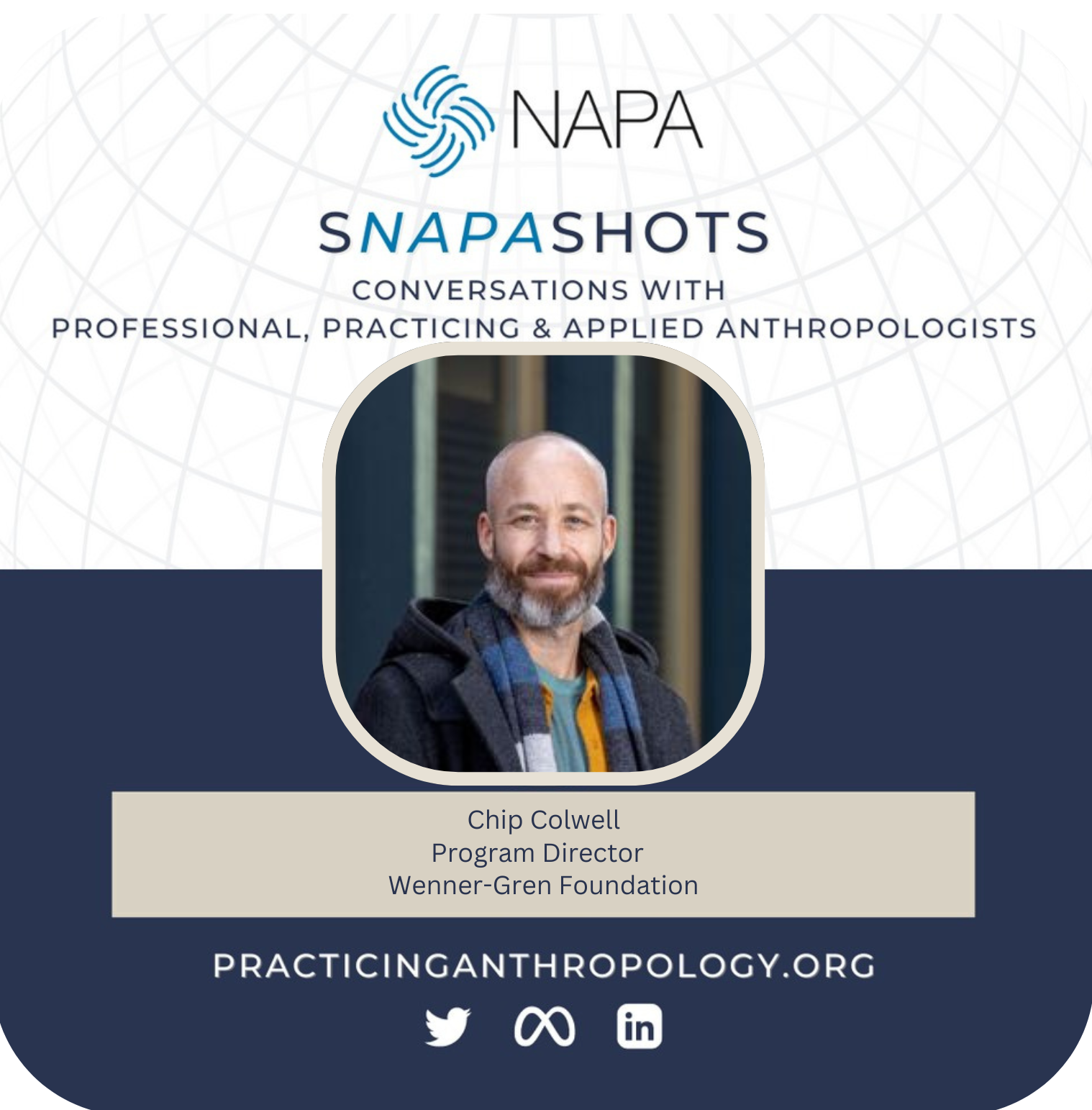 [NAPA Logo] sNAPAshots: Conversations with Professional, Practicing, and Applied Anthropologists. Chip Colwell, Program Director, Wenner-Gren Foundation. PracticingAnthropology.org Bluesky, X, Meta, LinkedIn, and Youtube Logos