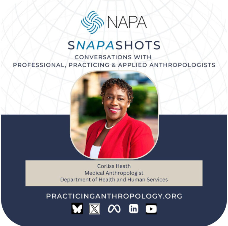 [NAPA Logo] sNAPAshots: Conversations with Professional, Practicing, and Applied Anthropologists. Corliss Heath, Medical Anthropologist, Department of Health and Human Services. PracticingAnthropology.org Bluesky, X, Meta, LinkedIn, and Youtube Logos