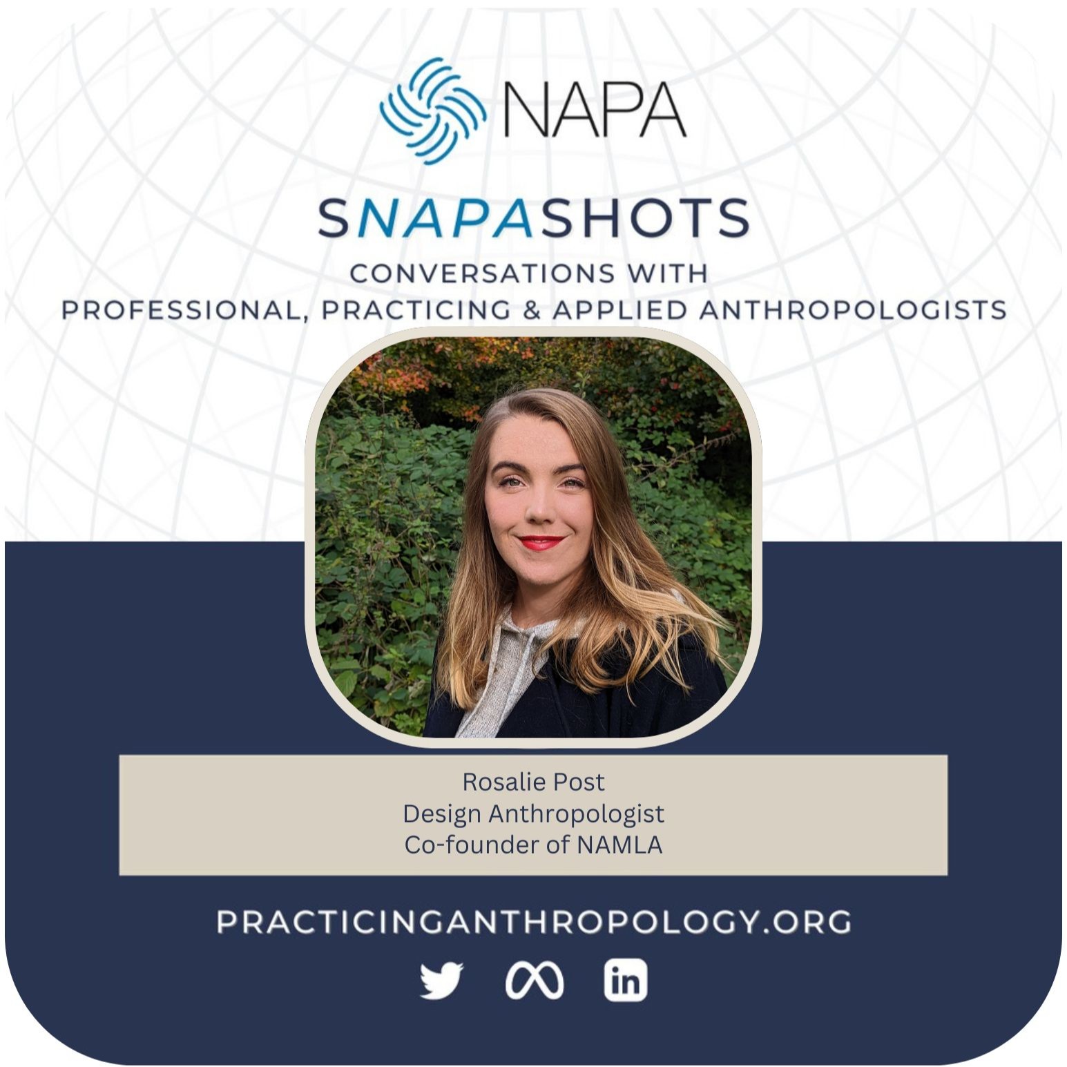[NAPA Logo] sNAPAshots: Conversations with Professional, Practicing, and Applied Anthropologists. Rosalie Post, Design Anthropologist, Co-founder of NAMLA. PracticingAnthropology.org Bluesky, X, Meta, LinkedIn, and Youtube Logos