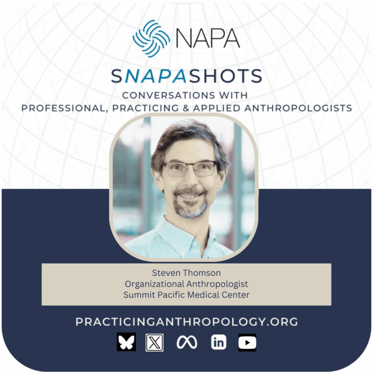 [NAPA Logo] sNAPAshots: Conversations with Professional, Practicing, and Applied Anthropologists. Steven Thomson, Organizational Anthropologist, Summit Pacific Medical Center. PracticingAnthropology.org Bluesky, X, Meta, LinkedIn, and Youtube Logos