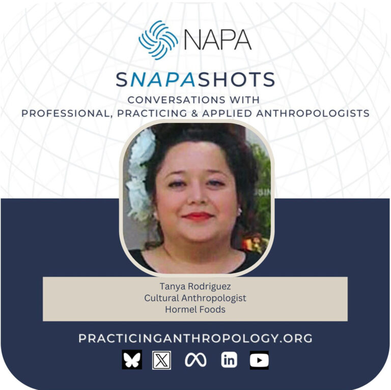 [NAPA Logo] sNAPAshots: Conversations with Professional, Practicing, and Applied Anthropologists. Cultural Anthropologist, Hormel Foods. PracticingAnthropology.org Bluesky, X, Meta, LinkedIn, and Youtube Logos