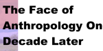 The Face of Anthropology - 10yrs Later