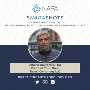 [NAPA Logo] sNAPAshots: Conversations with Professional, Practicing, and Applied Anthropologists. Alberto Bouroncle, PhD, Principal Consultant, Kavali Consulting, LLC PracticingAnthropology.org Twitter, Meta, LinkedIn Logos